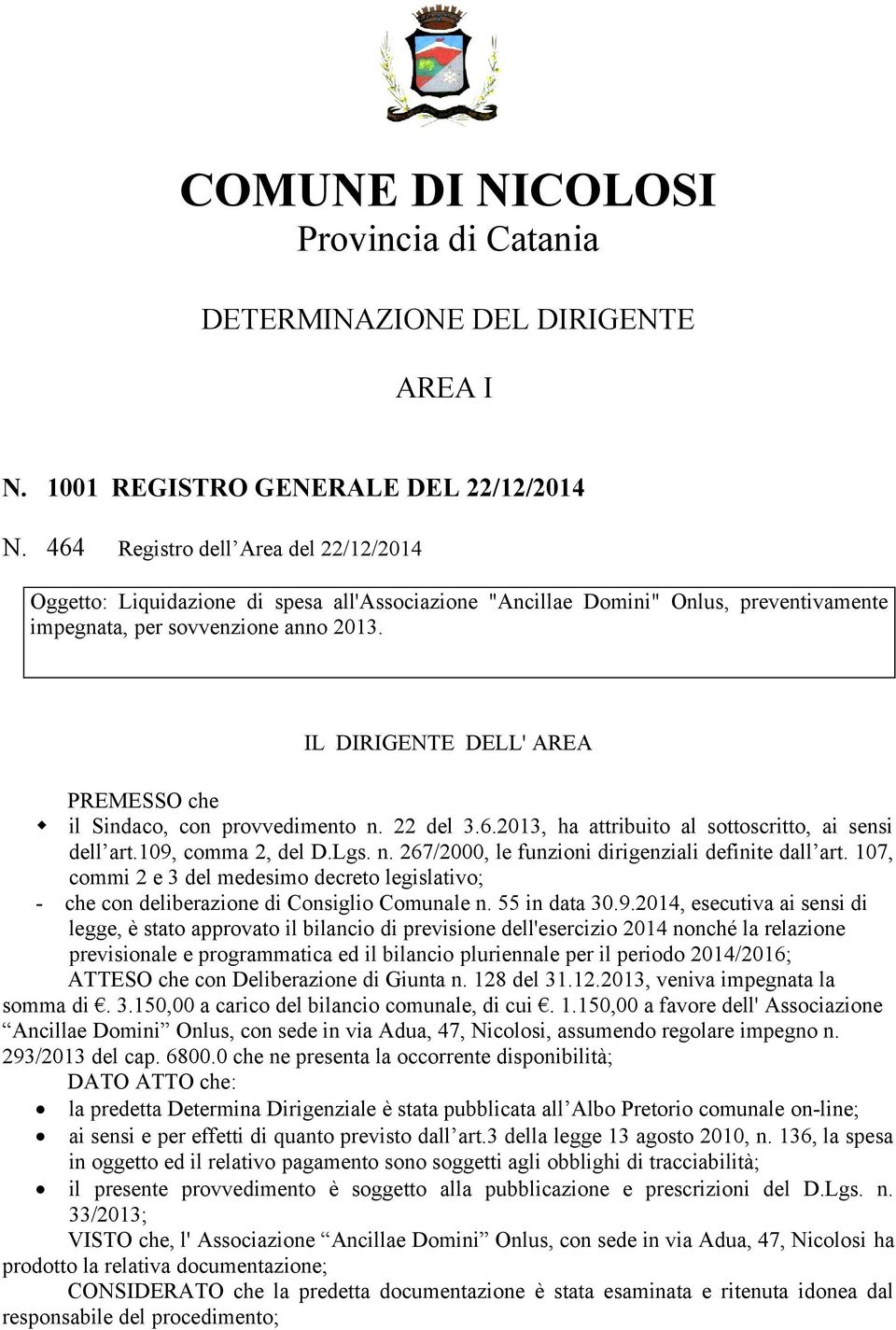 IL DIRIGENTE DELL' AREA PREMESSO che il Sindaco, con provvedimento n. 22 del 3.6.2013, ha attribuito al sottoscritto, ai sensi dell art.109, comma 2, del D.Lgs. n. 267/2000, le funzioni dirigenziali definite dall art.