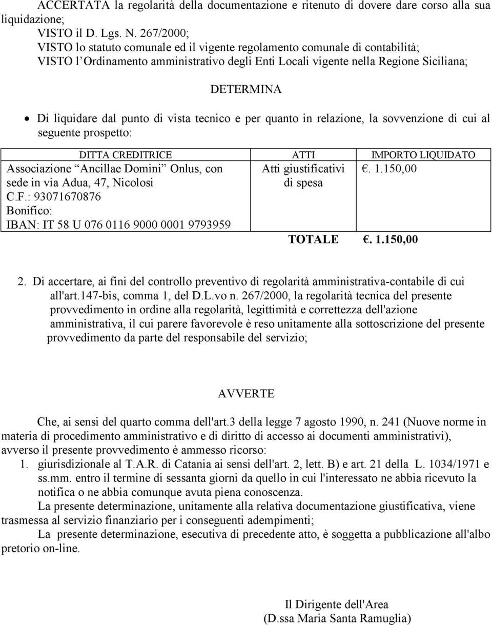 punto di vista tecnico e per quanto in relazione, la sovvenzione di cui al seguente prospetto: DITTA CREDITRICE ATTI IMPORTO LIQUIDATO Associazione Ancillae Domini Onlus, con Atti giustificativi. 1.