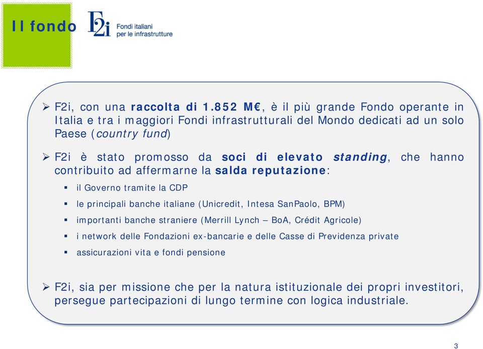 elevato standing, che hanno contribuito ad affermarne la salda reputazione: il Governo tramite la CDP le principali banche italiane (Unicredit, Intesa SanPaolo, BPM)