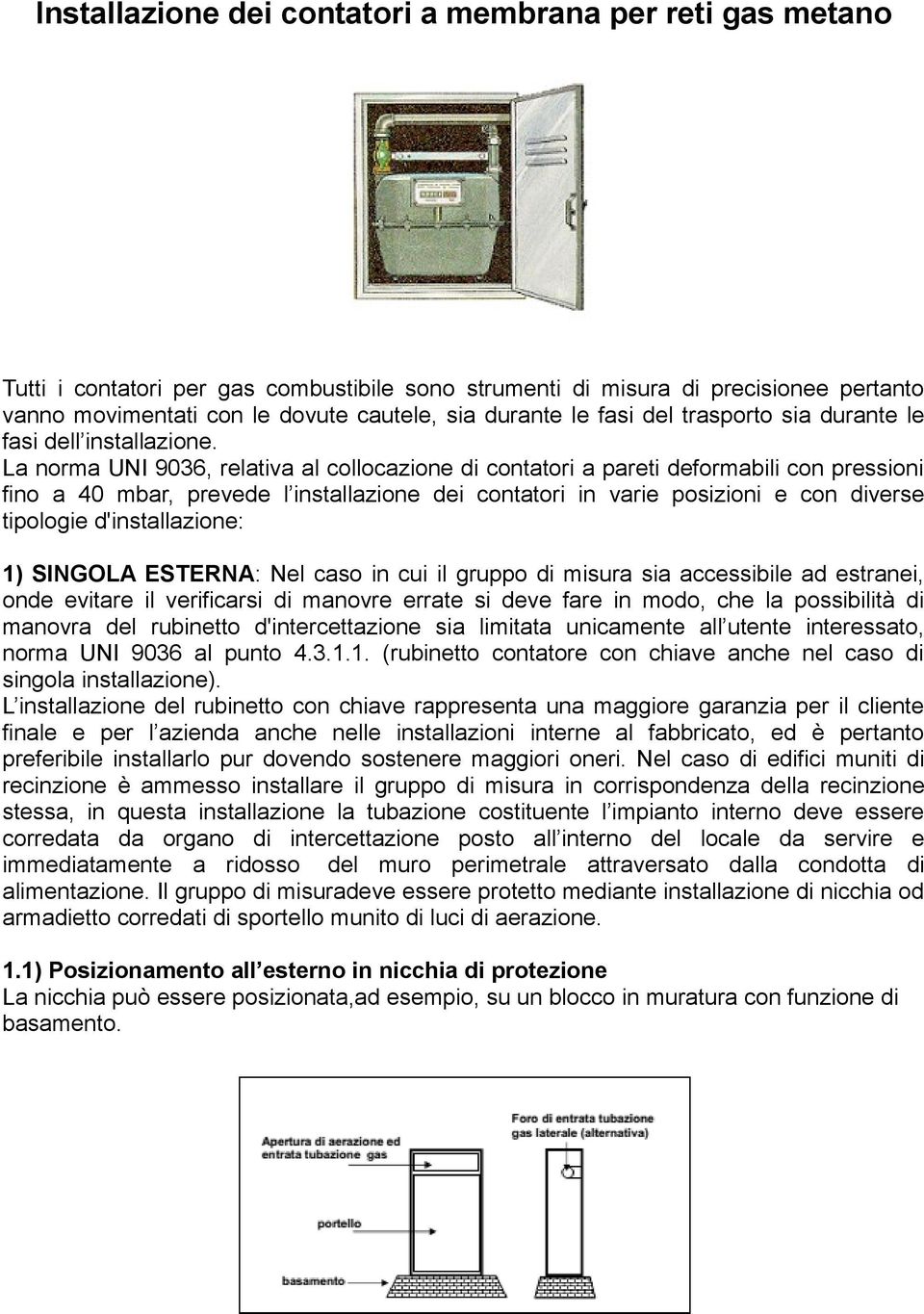 La norma UNI 9036, relativa al collocazione di contatori a pareti deformabili con pressioni fino a 40 mbar, prevede l installazione dei contatori in varie posizioni e con diverse tipologie