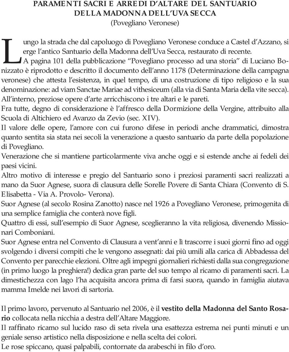 A pagina 101 della pubblicazione Povegliano processo ad una storia di Luciano Bonizzato è riprodotto e descritto il documento dell anno 1178 (Determinazione della campagna veronese) che attesta l