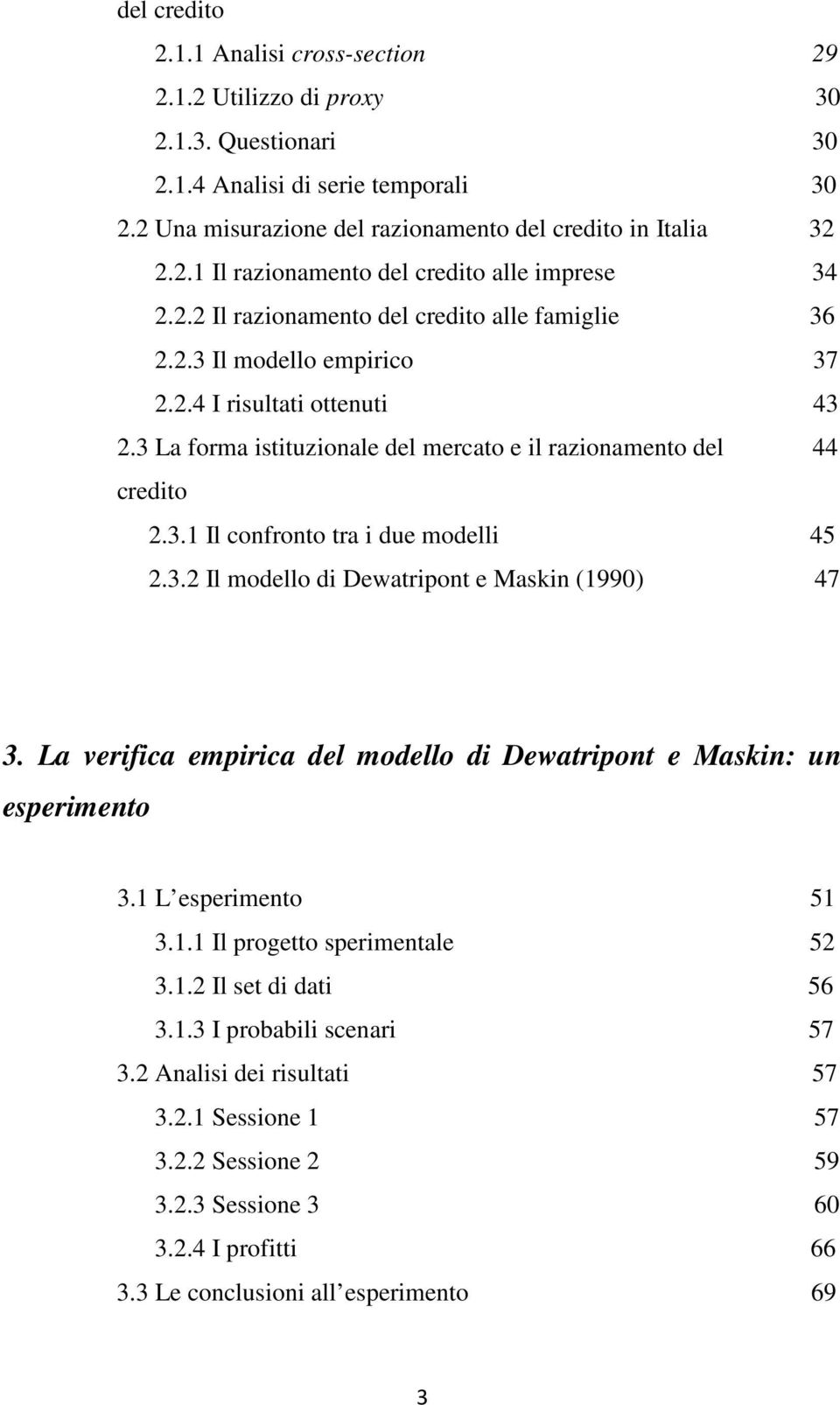 3.2 Il modello di Dewatripont e Maskin (1990) 47 3. La verifica empirica del modello di Dewatripont e Maskin: un esperimento 3.1 L esperimento 51 3.1.1 Il progetto sperimentale 52 3.1.2 Il set di dati 56 3.