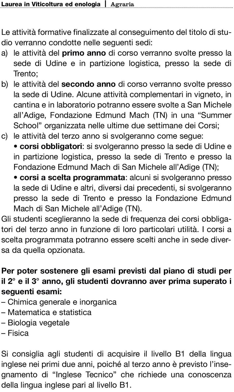 Alcune attività complementari in vigneto, in cantina e in laboratorio potranno essere svolte a San Michele all Adige, Fondazione Edmund Mach (TN) in una Summer School organizzata nelle ultime due