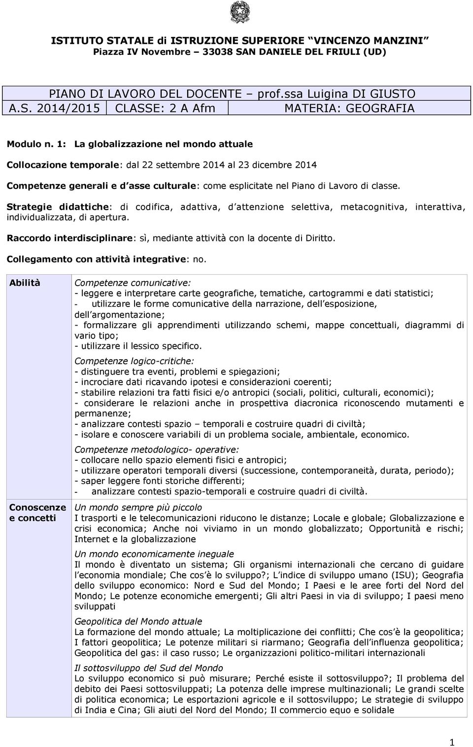 Strategie didattiche: di codifica, adattiva, d attenzione selettiva, metacognitiva, interattiva, individualizzata, di apertura.