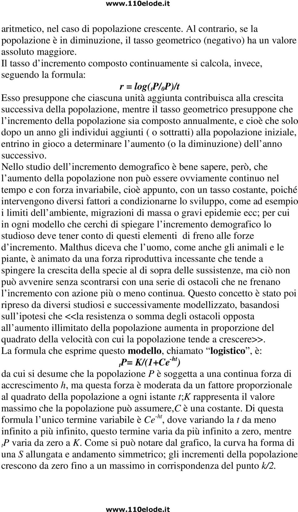 popolazione, mentre il tasso geometrico presuppone che l incremento della popolazione sia composto annualmente, e cioè che solo dopo un anno gli individui aggiunti ( o sottratti) alla popolazione