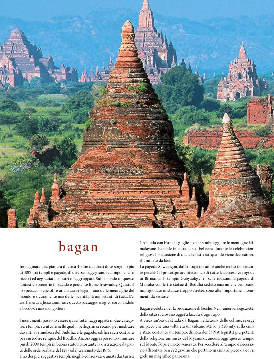 Questa è lo spettacolo che offre ai visitatori Bagan, una delle meraviglie del mondo, e sicuramente una delle località più importanti di tutta l Asia.