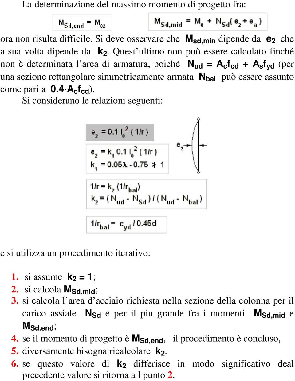 pari a 0.4 A c f cd ). Si considerano le relazioni seguenti: e si utilizza un procedimento iterativo: 1. si assume k 2 = 1; 2. si calcola M Sd,mid ; 3.