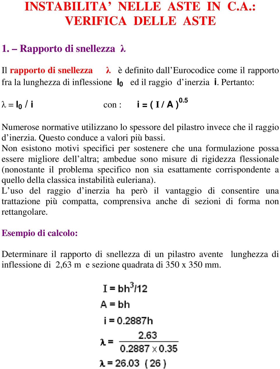 Pertanto: λ = l 0 / i con : i = ( I / A ) 0.5 Numerose normative utilizzano lo spessore del pilastro invece che il raggio d inerzia. Questo conduce a valori più bassi.