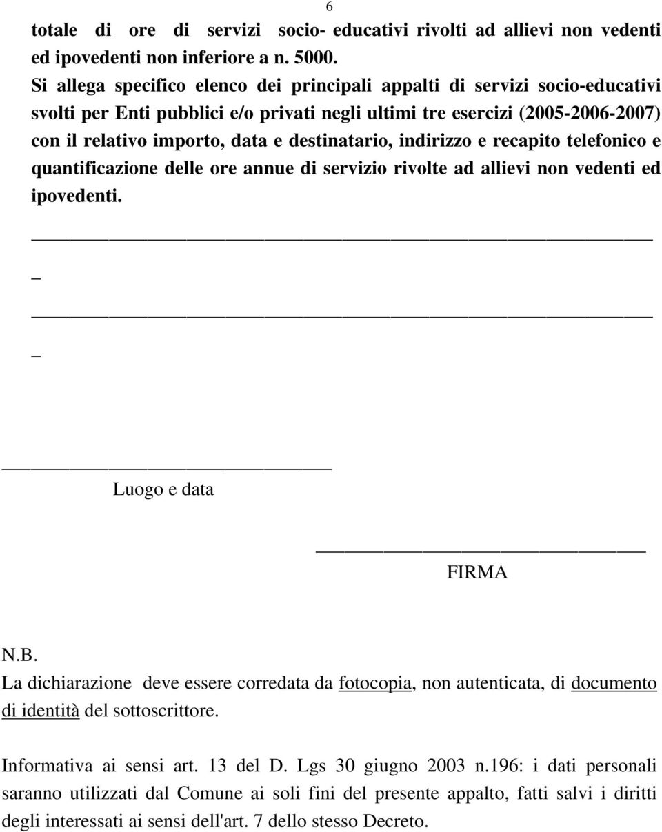 destinatario, indirizzo e recapito telefonico e quantificazione delle ore annue di servizio rivolte ad allievi non vedenti ed ipovedenti. Luogo e data FIRMA N.B.