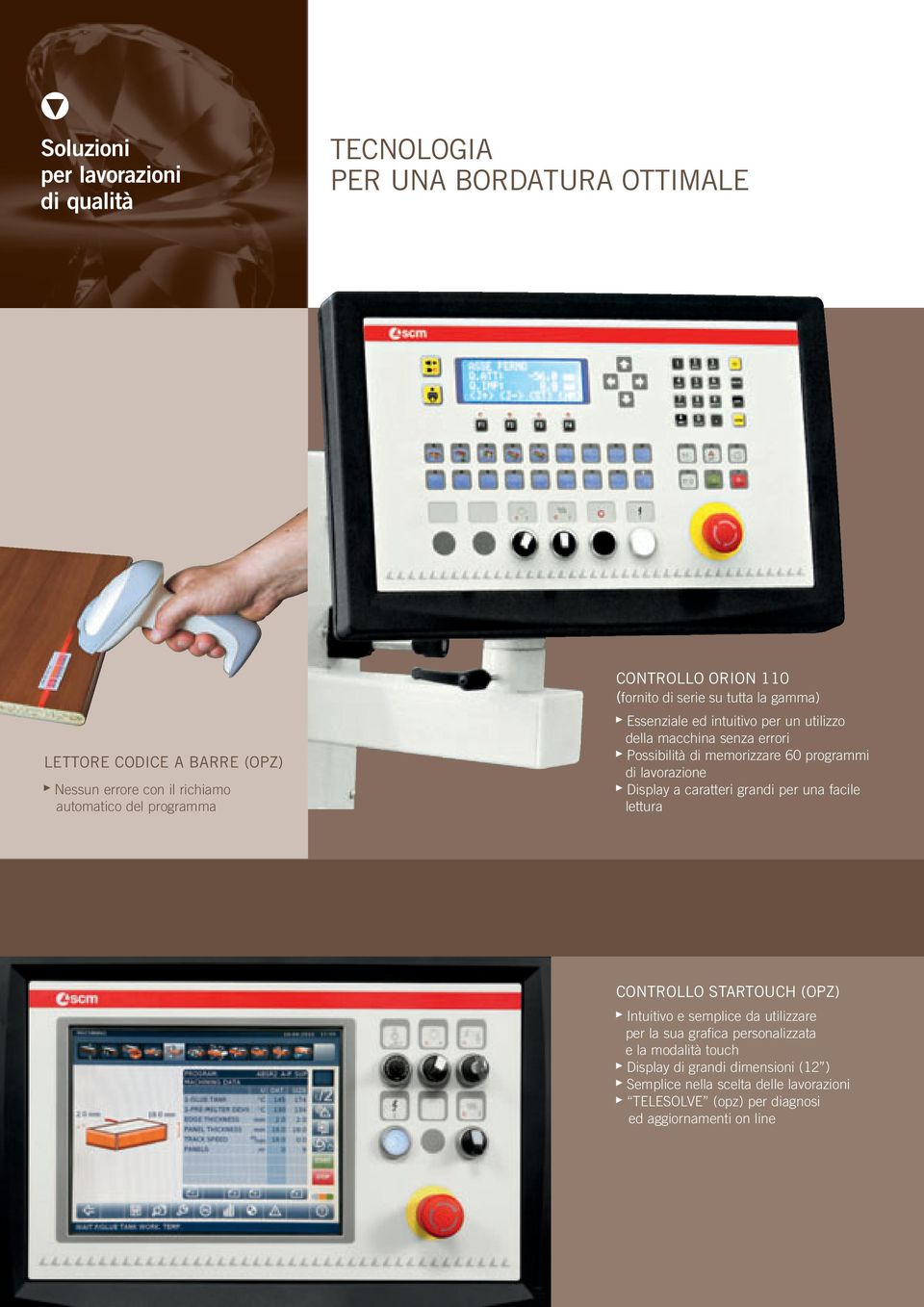 memorizzare 60 programmi di lavorazione Display a caratteri grandi per una facile lettura CONTROLLO STARTOUCH (OPZ) Intuitivo e semplice da utilizzare per la sua