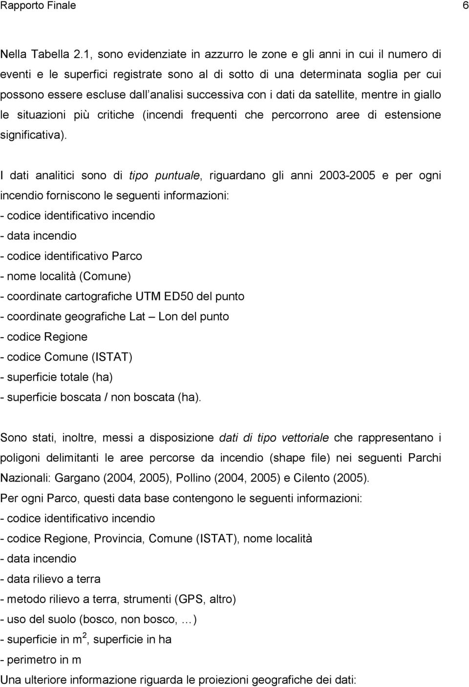 successiva con i dati da satellite, mentre in giallo le situazioni più critiche (incendi frequenti che percorrono aree di estensione significativa).