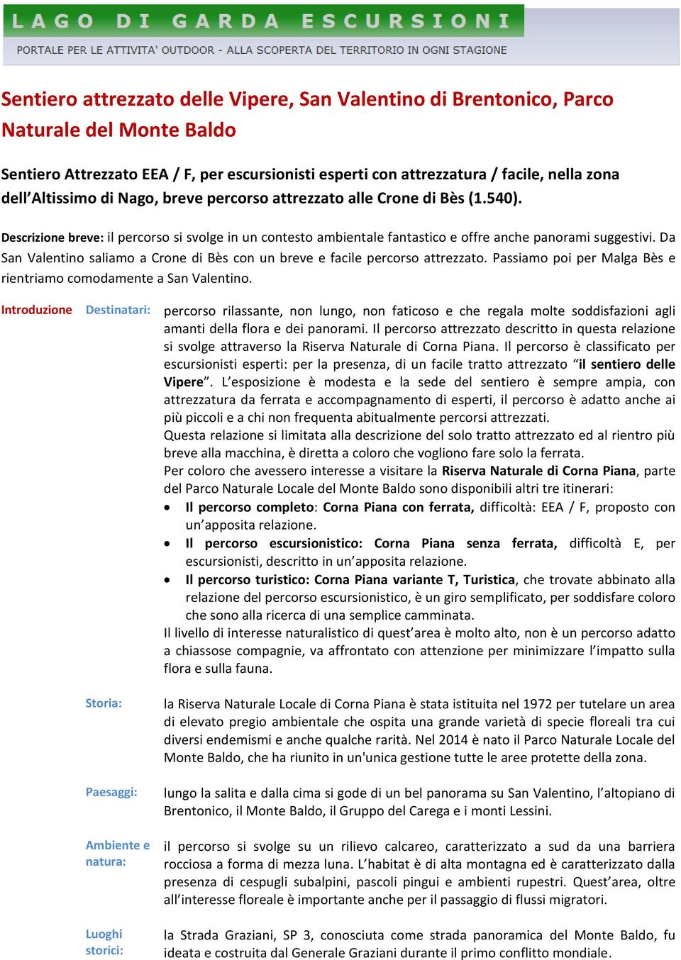 Da San Valentino saliamo a Crone di Bès con un breve e facile percorso attrezzato. Passiamo poi per Malga Bès e rientriamo comodamente a San Valentino.