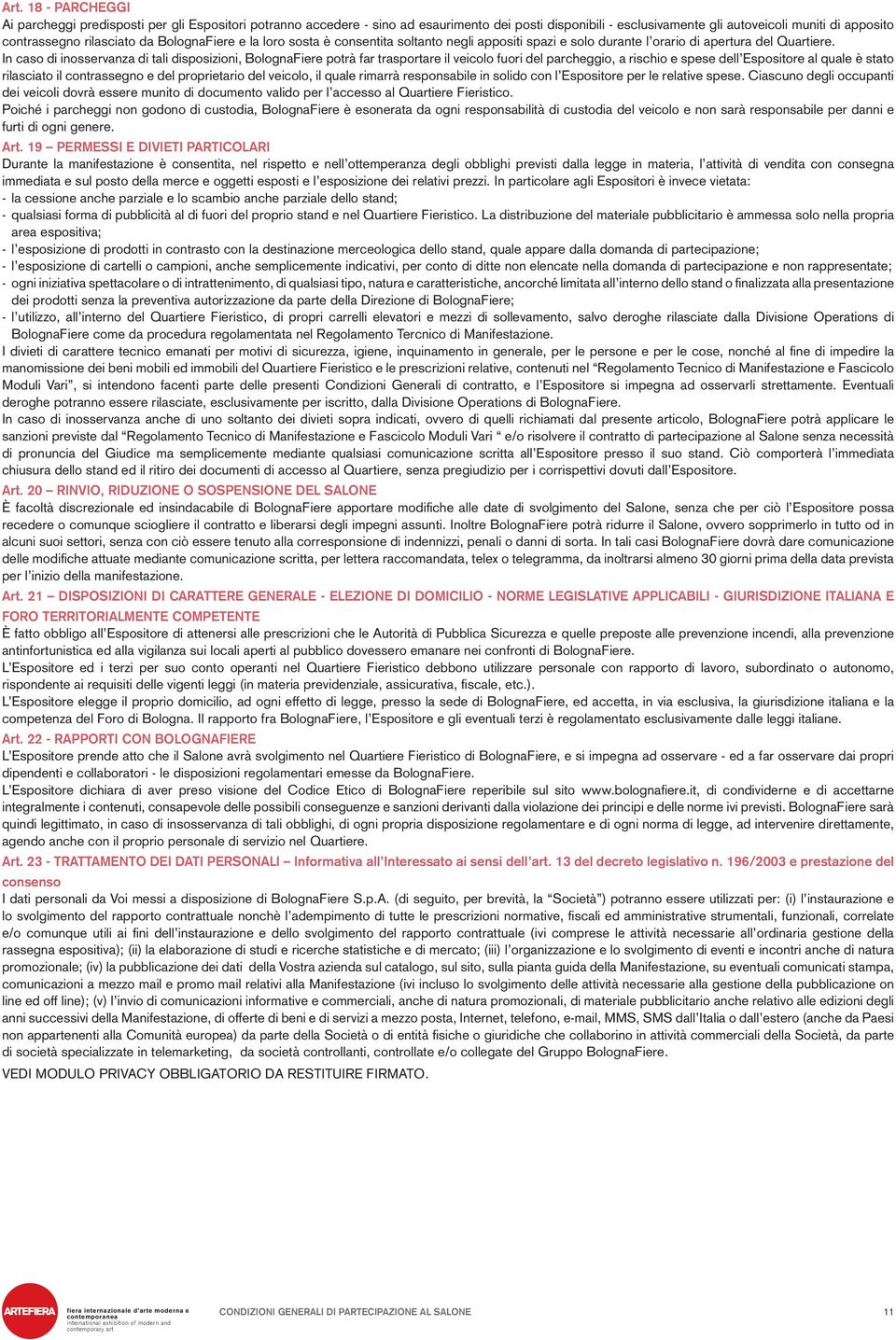 In caso di inosservanza di tali disposizioni, BolognaFiere potrà far trasportare il veicolo fuori del parcheggio, a rischio e spese dell Espositore al quale è stato rilasciato il contrassegno e del