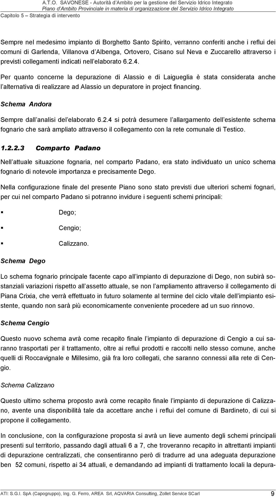 Per quanto concerne la depurazione di Alassio e di Laigueglia è stata considerata anche l alternativa di realizzare ad Alassio un depuratore in project financing.