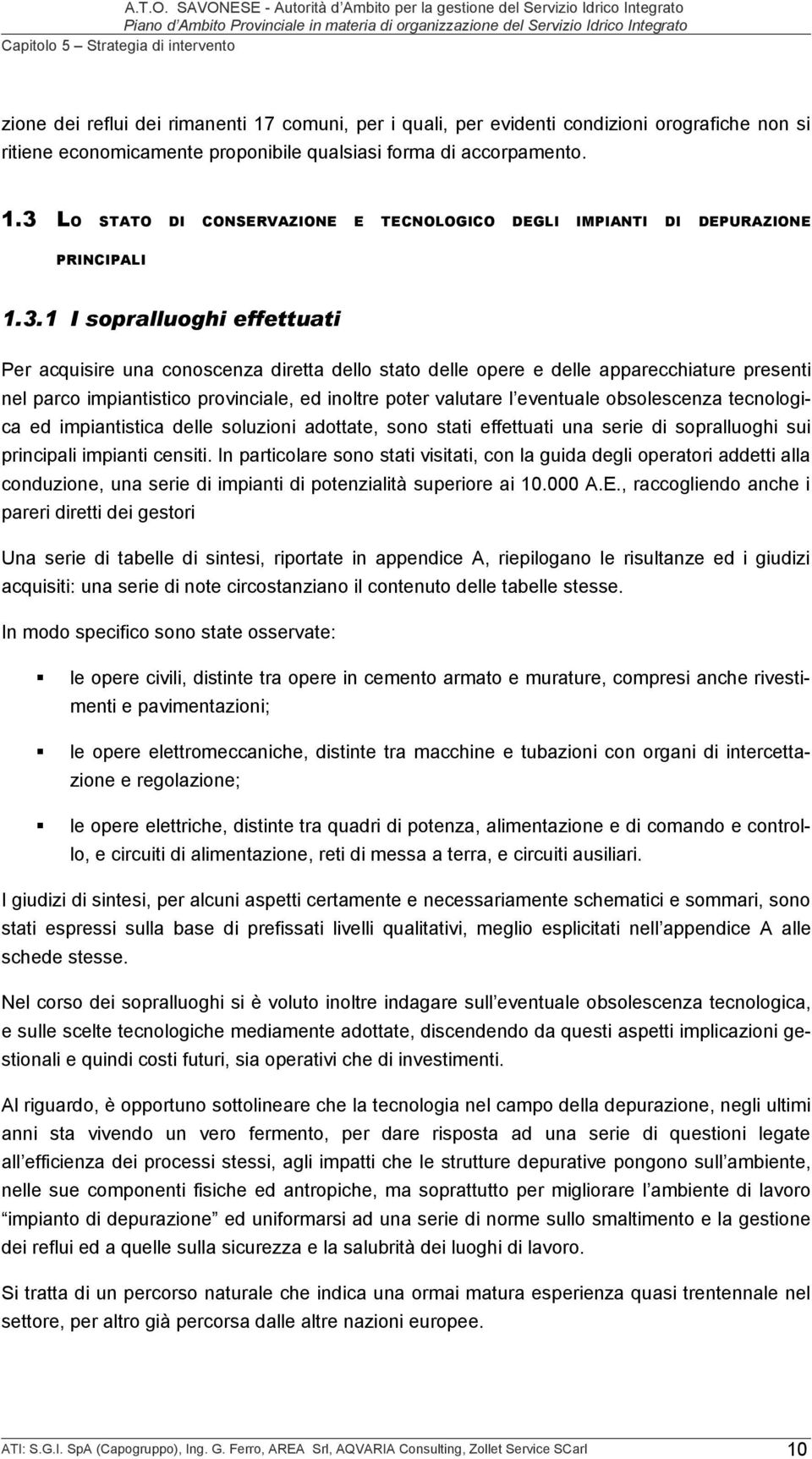 obsolescenza tecnologica ed impiantistica delle soluzioni adottate, sono stati effettuati una serie di sopralluoghi sui principali impianti censiti.