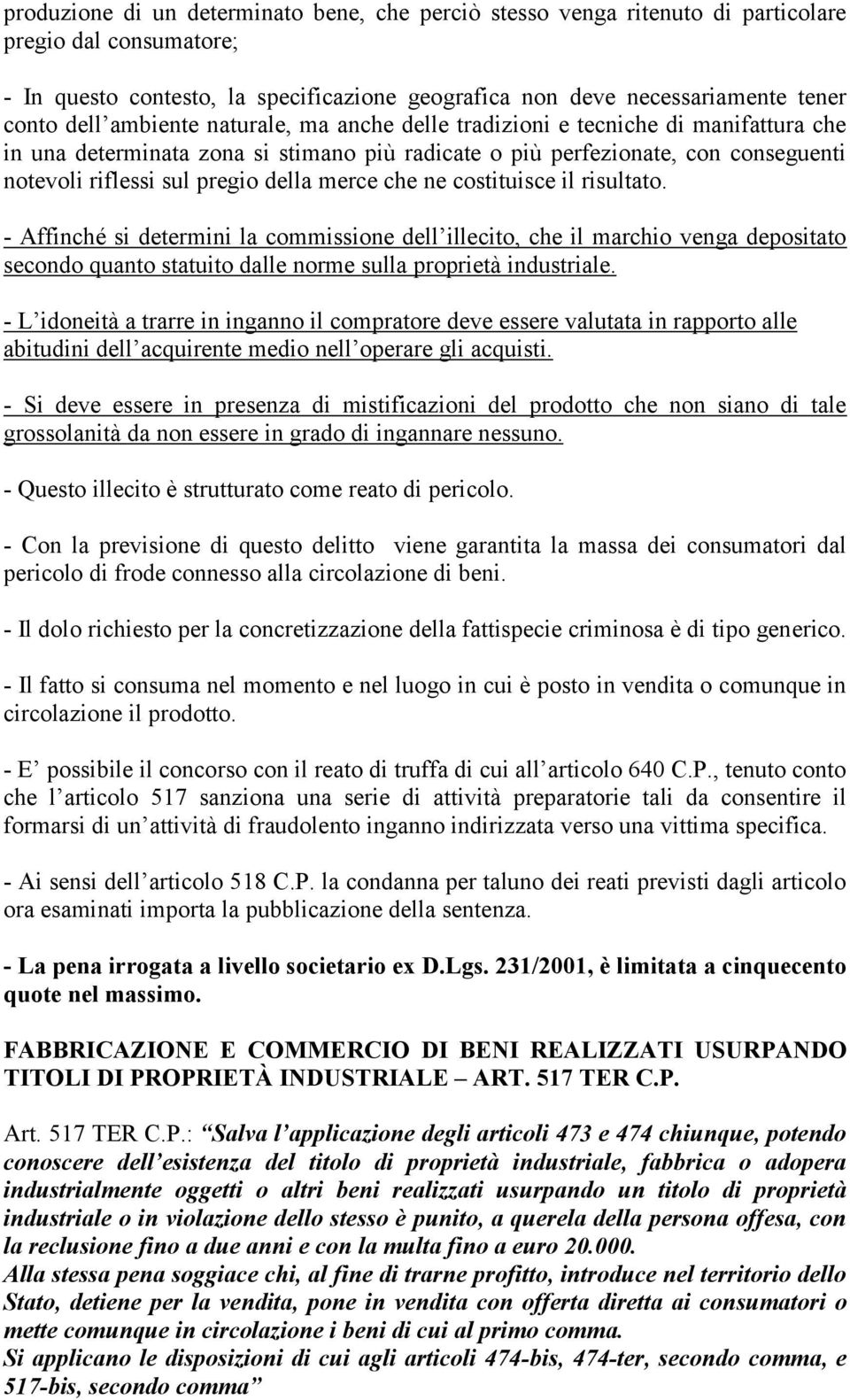 che ne costituisce il risultato. - Affinché si determini la commissione dell illecito, che il marchio venga depositato secondo quanto statuito dalle norme sulla proprietà industriale.