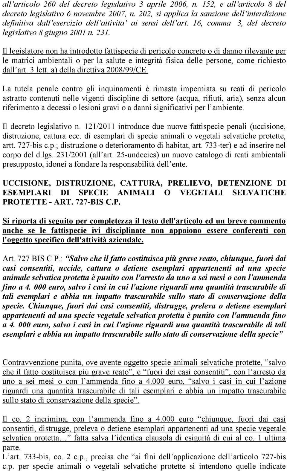 Il legislatore non ha introdotto fattispecie di pericolo concreto o di danno rilevante per le matrici ambientali o per la salute e integrità fisica delle persone, come richiesto dall art. 3 lett.