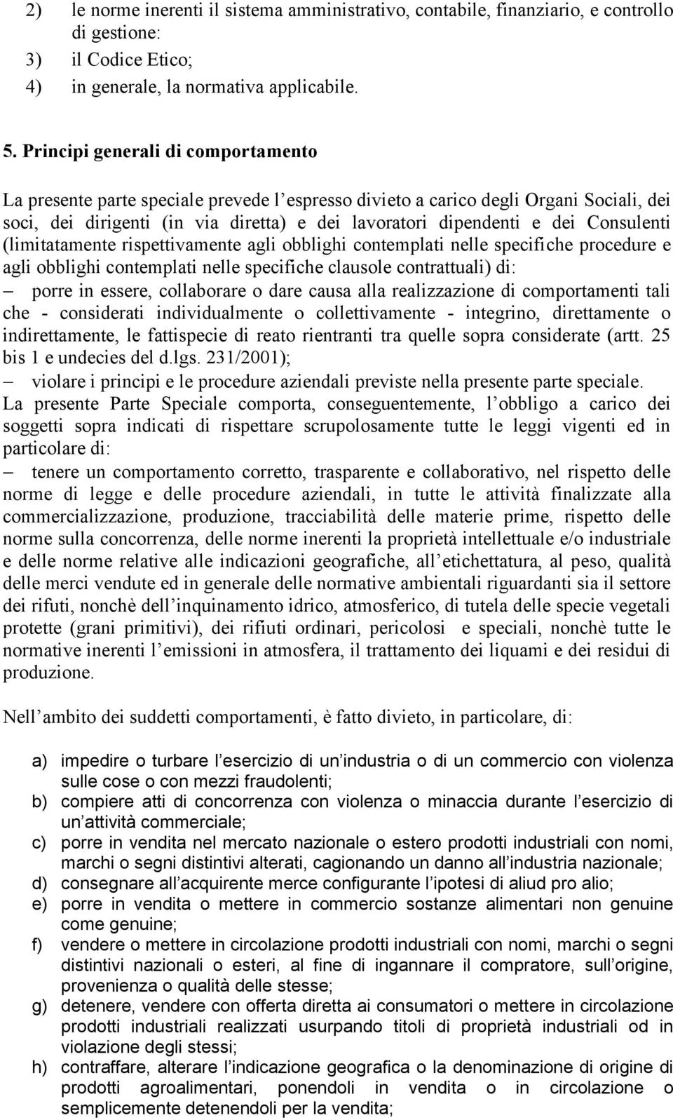 Consulenti (limitatamente rispettivamente agli obblighi contemplati nelle specifiche procedure e agli obblighi contemplati nelle specifiche clausole contrattuali) di: porre in essere, collaborare o