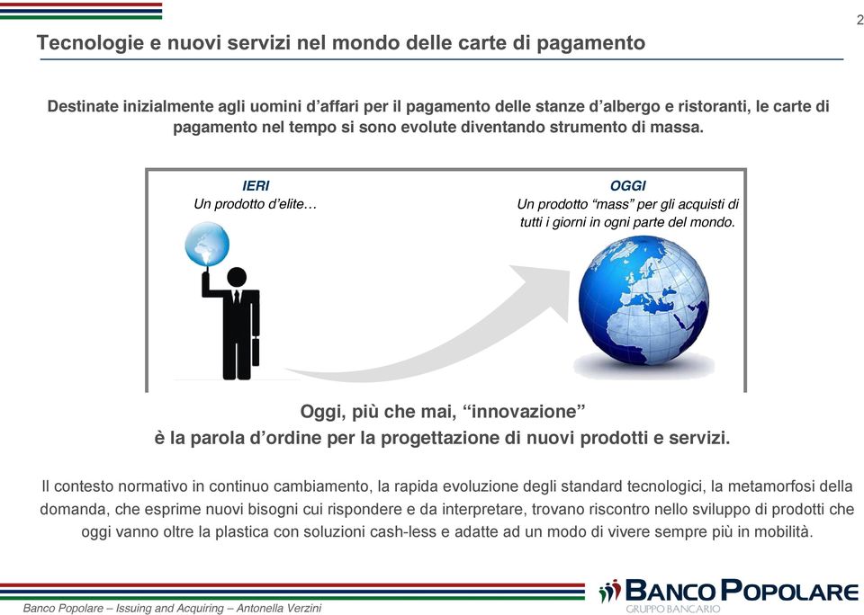 Oggi, più che mai, innovazione è la parola d ordine per la progettazione di nuovi prodotti e servizi.