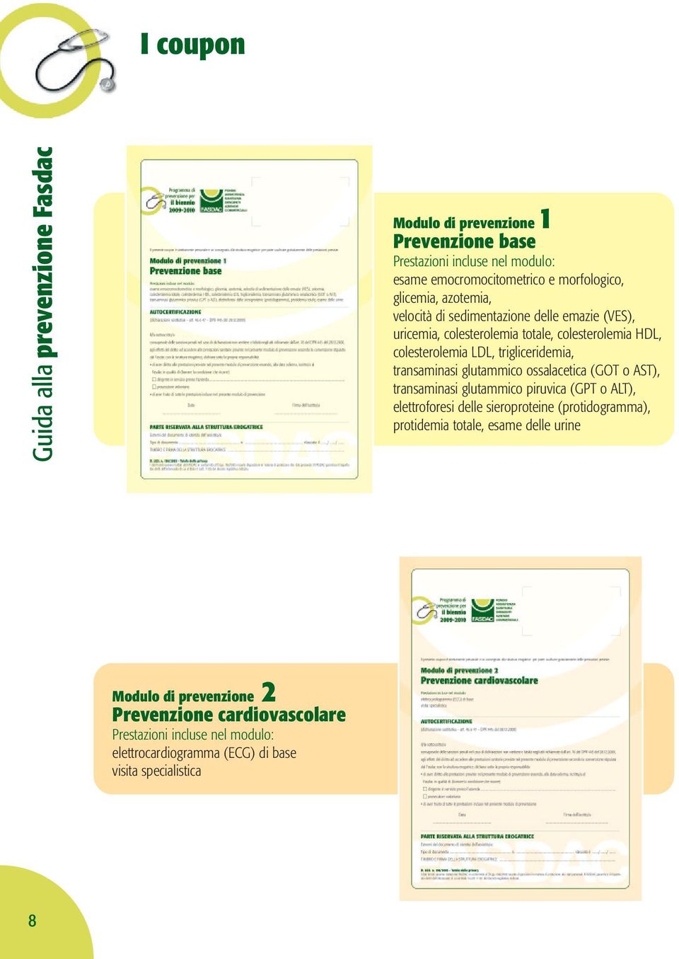 transaminasi glutammico ossalacetica (GOT o AST), transaminasi glutammico piruvica (GPT o ALT), elettroforesi delle sieroproteine (protidogramma), protidemia