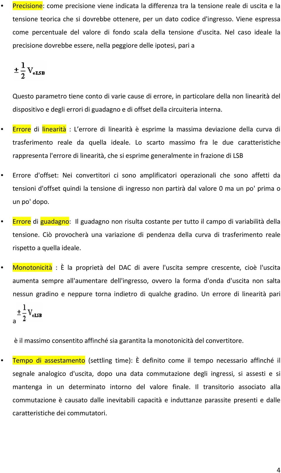 Nel caso ideale la precisione dovrebbe essere, nella peggiore delle ipotesi, pari a Questo parametro tiene conto di varie cause di errore, in particolare della non linearità del dispositivo e degli