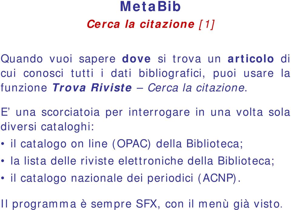 E una scorciatoia per interrogare in una volta sola diversi cataloghi: il catalogo on line (OPAC) della