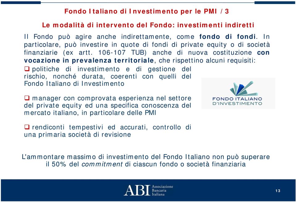 106-107 TUB) anche di nuova costituzione con vocazione in prevalenza territoriale, che rispettino alcuni requisiti: politiche di investimento e di gestione del rischio, nonché durata, coerenti con