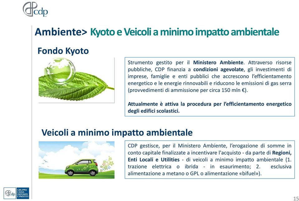 riducono le emissioni di gas serra (provvedimenti di ammissione per circa 150 mln ). Attualmente è attiva la procedura per l efficientamento energetico degli edifici scolastici.