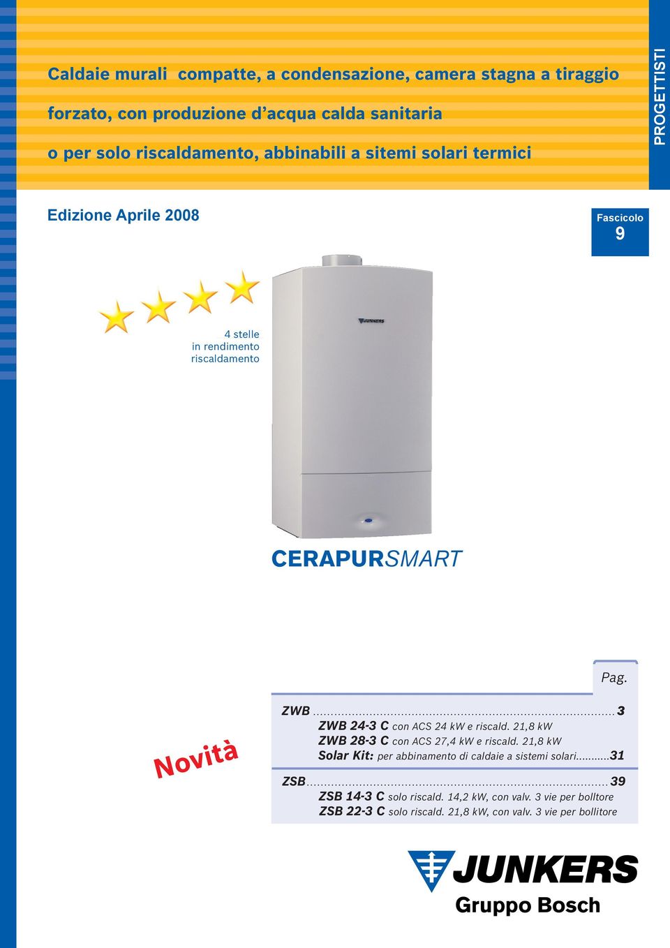 Novità ZWB...3 ZWB 24-3 C con ACS 24 kw e riscald. 21,8 kw ZWB 28-3 C con ACS 27,4 kw e riscald.