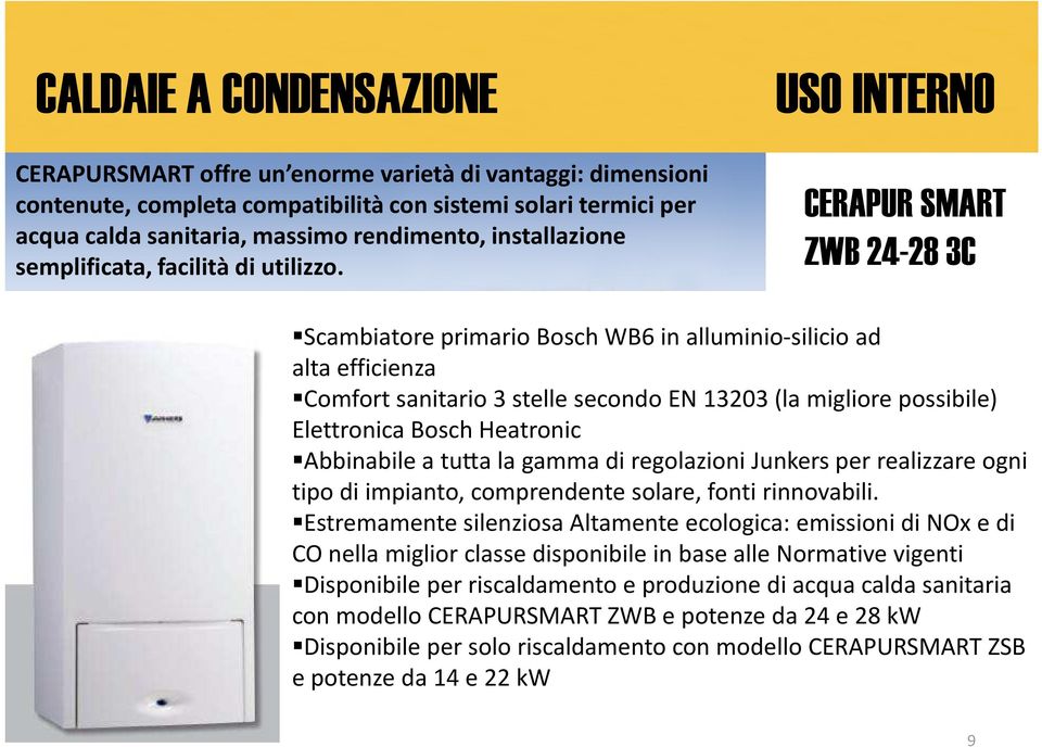 USO INTERNO CERAPUR SMART ZWB 24-28 3C Scambiatore primario Bosch WB6 in alluminio-silicio ad alta efficienza Comfort sanitario 3 stelle secondo EN 13203 (la migliore possibile) Elettronica Bosch