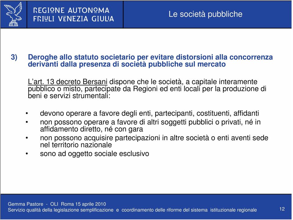 a favore degli enti, partecipanti, costituenti, affidanti non possono operare a favore di altri soggetti pubblici o privati, né in affidamento diretto, né con gara non possono acquisire