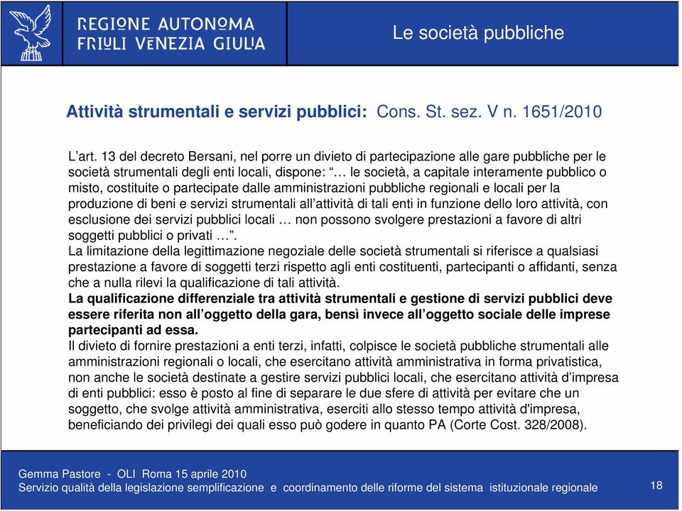 costituite o partecipate dalle amministrazioni pubbliche regionali e locali per la produzione di beni e servizi strumentali all attività di tali enti in funzione dello loro attività, con esclusione