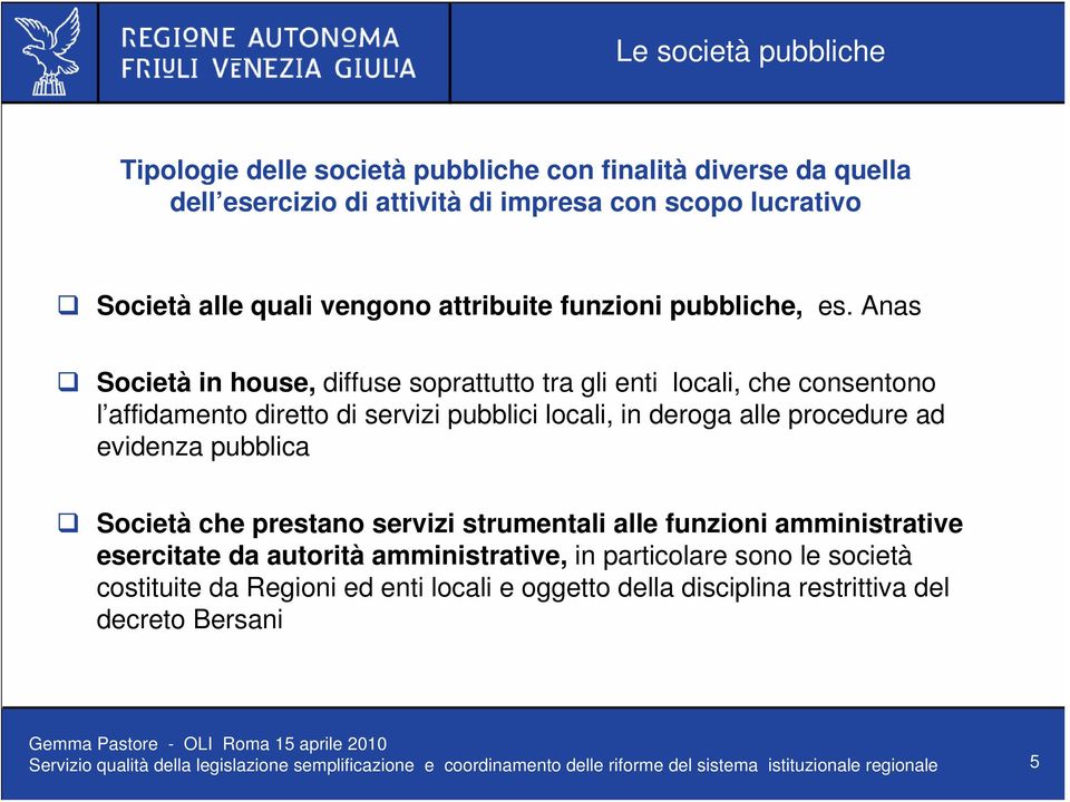 Anas Società in house, diffuse soprattutto tra gli enti locali, che consentono l affidamento diretto di servizi pubblici locali, in deroga alle procedure ad evidenza pubblica