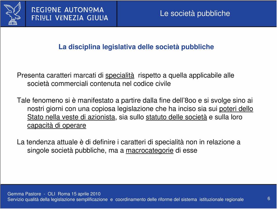 Stato nella veste di azionista, sia sullo statuto delle società e sulla loro capacità di operare La tendenza attuale è di definire i caratteri di specialità non in