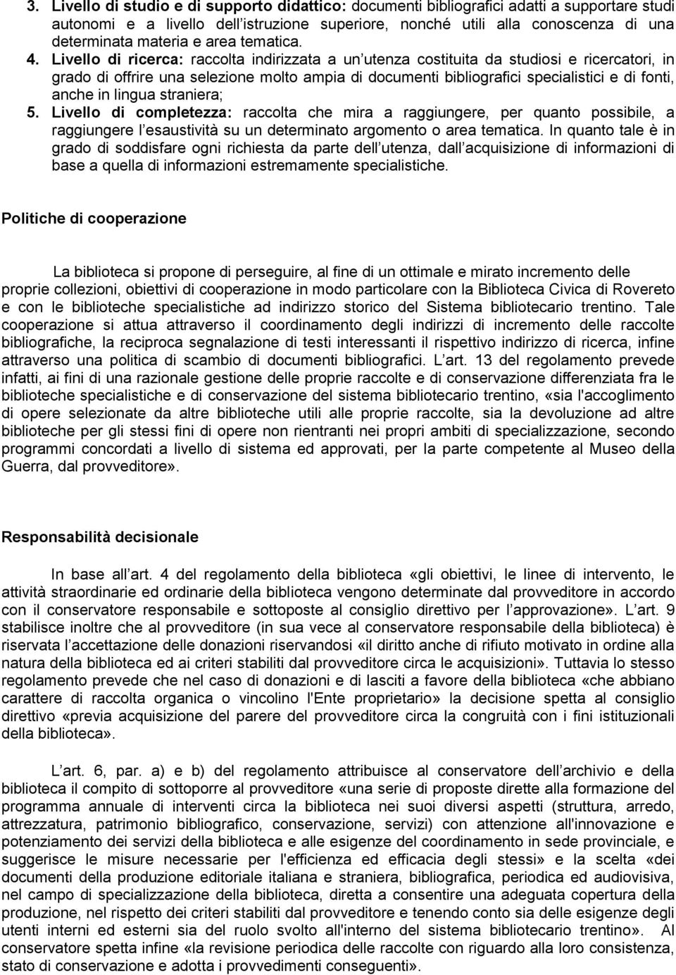 Livello di ricerca: raccolta indirizzata a un utenza costituita da studiosi e ricercatori, in grado di offrire una selezione molto ampia di documenti bibliografici specialistici e di fonti, anche in