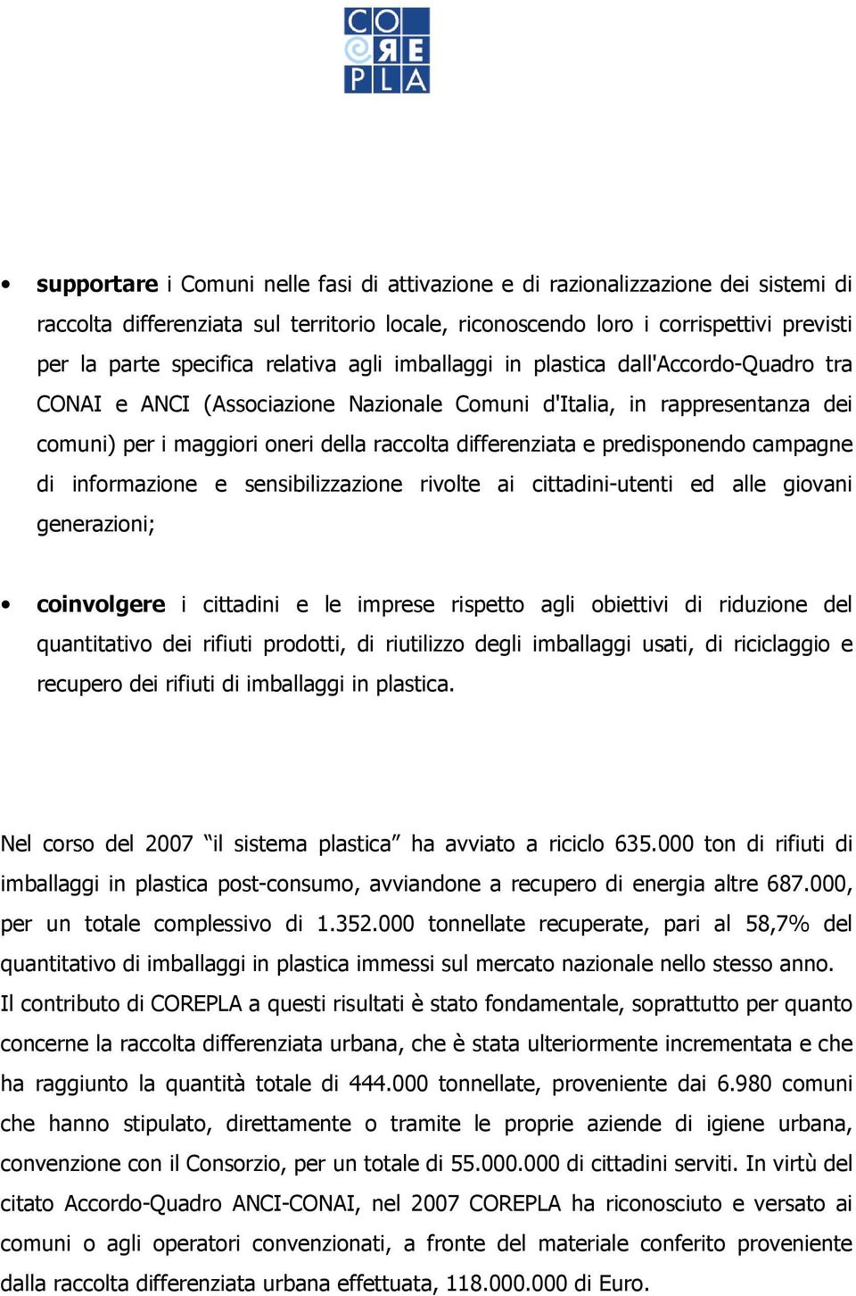 predisponendo campagne di informazione e sensibilizzazione rivolte ai cittadini-utenti ed alle giovani generazioni; coinvolgere i cittadini e le imprese rispetto agli obiettivi di riduzione del