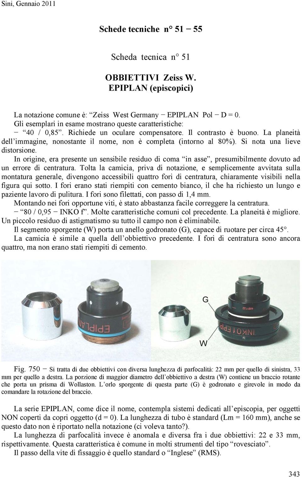 La planeità dell immagine, nonostante il nome, non è completa (intorno al 80%). Si nota una lieve distorsione.