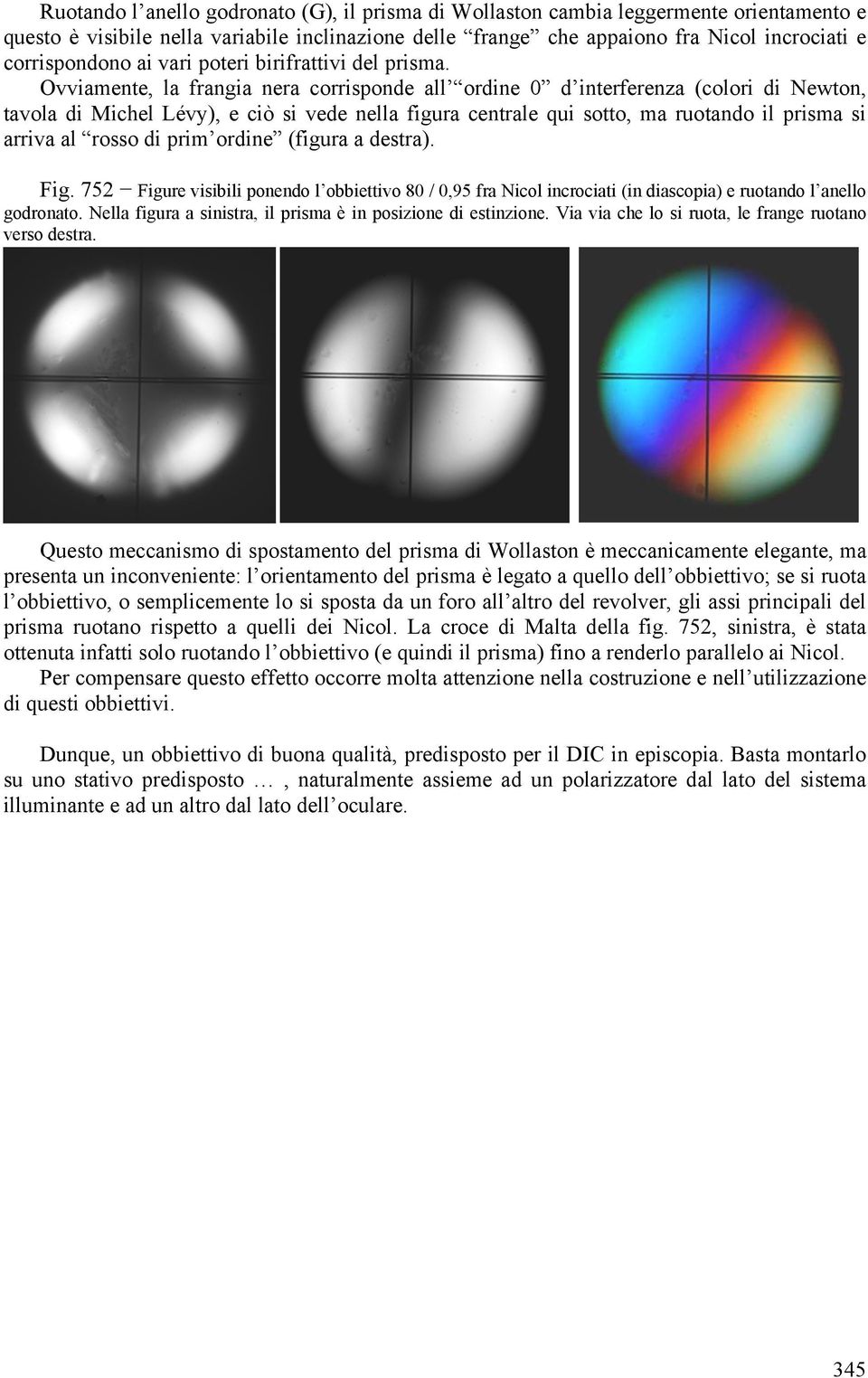 Ovviamente, la frangia nera corrisponde all ordine 0 d interferenza (colori di Newton, tavola di Michel Lévy), e ciò si vede nella figura centrale qui sotto, ma ruotando il prisma si arriva al rosso
