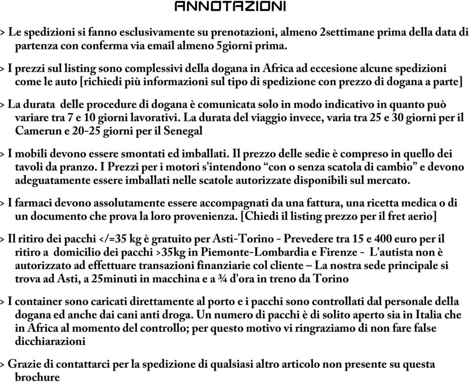 delle procedure di dogana è comunicata solo in modo indicativo in quanto può variare tra 7 e 10 giorni lavorativi.