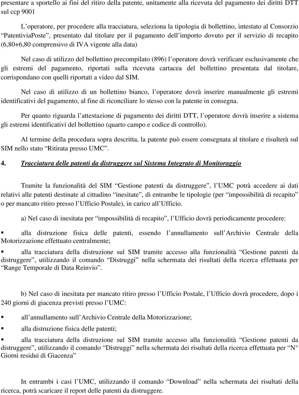 di utilizzo del bollettino precompilato (896) l operatore dovrà verificare esclusivamente che gli estremi del pagamento, riportati sulla ricevuta cartacea del bollettino presentata dal titolare,