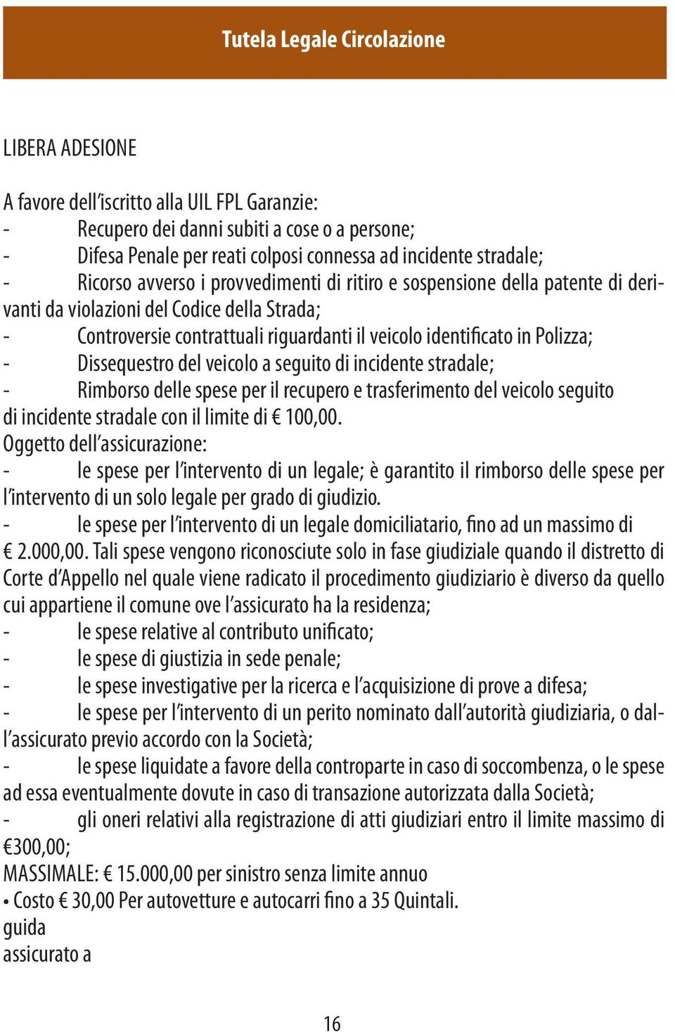 Dissequestro del veicolo a seguito di incidente stradale; - Rimborso delle spese per il recupero e trasferimento del veicolo seguito di incidente stradale con il limite di 100,00.