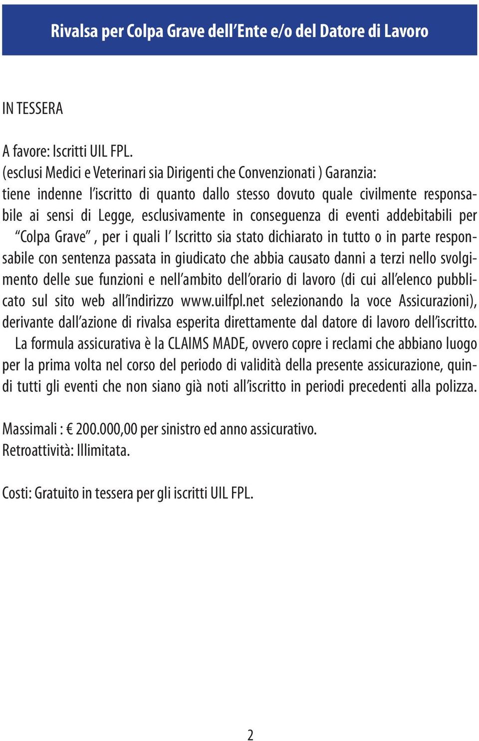 conseguenza di eventi addebitabili per Colpa Grave, per i quali l Iscritto sia stato dichiarato in tutto o in parte responsabile con sentenza passata in giudicato che abbia causato danni a terzi