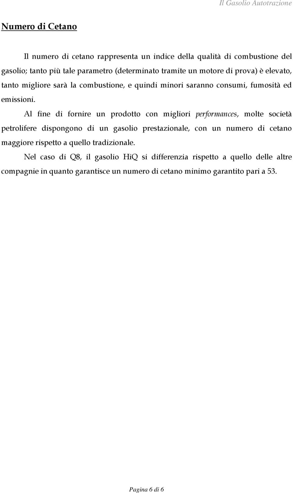 Al fine di fornire un prodotto con migliori performances, molte società petrolifere dispongono di un gasolio prestazionale, con un numero di cetano maggiore