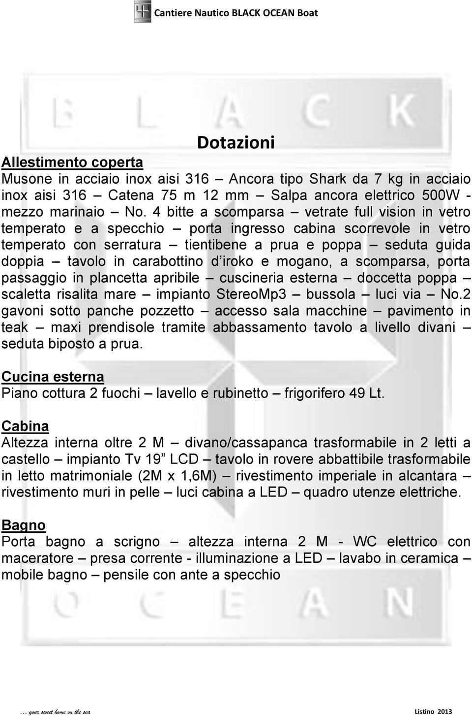 carabottino d iroko e mogano, a scomparsa, porta passaggio in plancetta apribile cuscineria esterna doccetta poppa scaletta risalita mare impianto StereoMp3 bussola luci via No.