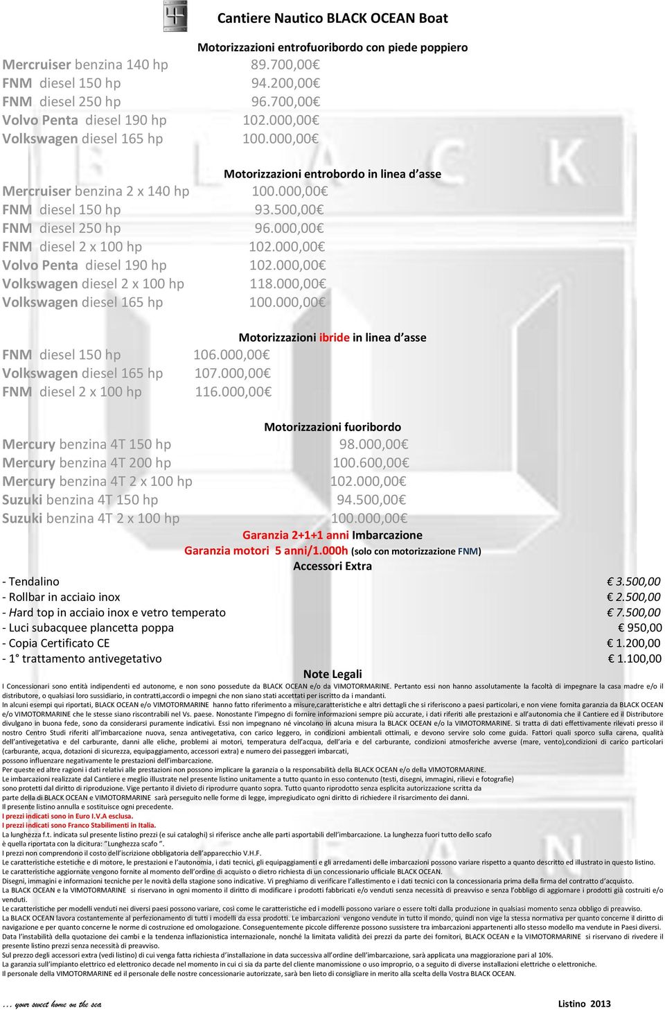 000,00 FNM diesel 2 x 100 hp 102.000,00 Volvo Penta diesel 190 hp 102.000,00 Volkswagen diesel 2 x 100 hp 118.000,00 Volkswagen diesel 165 hp 100.