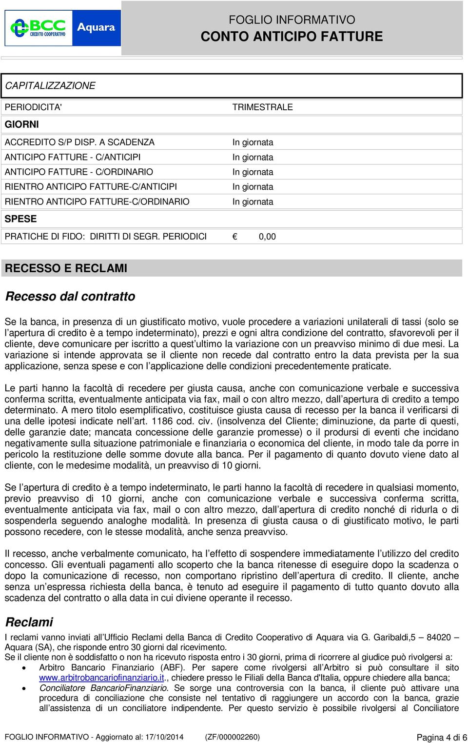 PERIODICI 0,00 RECESSO E RECLAMI Recesso dal contratto Se la banca, in presenza di un giustificato motivo, vuole procedere a variazioni unilaterali di tassi (solo se l apertura di credito è a tempo