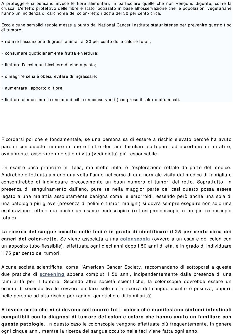 Ecco alcune semplici regole messe a punto dal National Cancer Institute statunistense per prevenire questo tipo di tumore: ridurre l'assunzione di grassi animali al 30 per cento delle calorie totali;