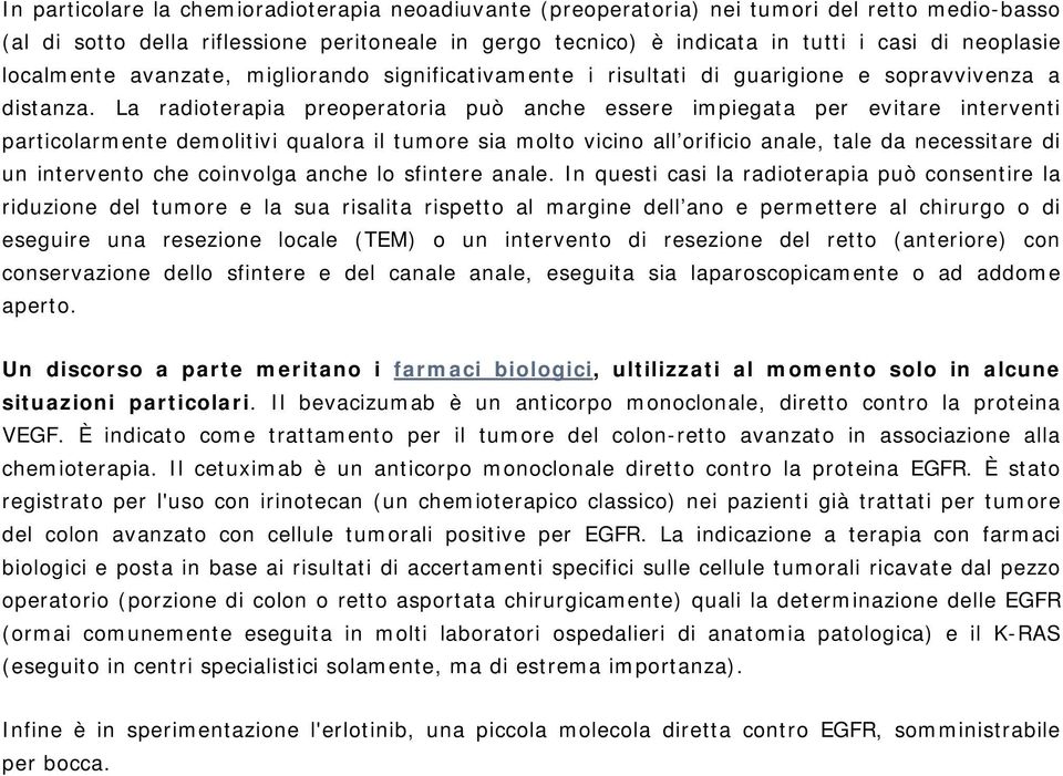 La radioterapia preoperatoria può anche essere impiegata per evitare interventi particolarmente demolitivi qualora il tumore sia molto vicino all orificio anale, tale da necessitare di un intervento