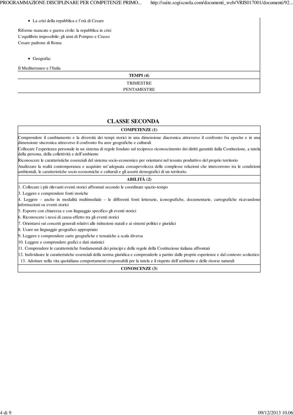 Mediterraneo e l Italia TEMPI (4) TRIMESTRE PENTAMESTRE CLASSE SECONDA COMPETENZE (1) Comprendere il cambiamento e la diversità dei tempi storici in una dimensione diacronica attraverso il confronto