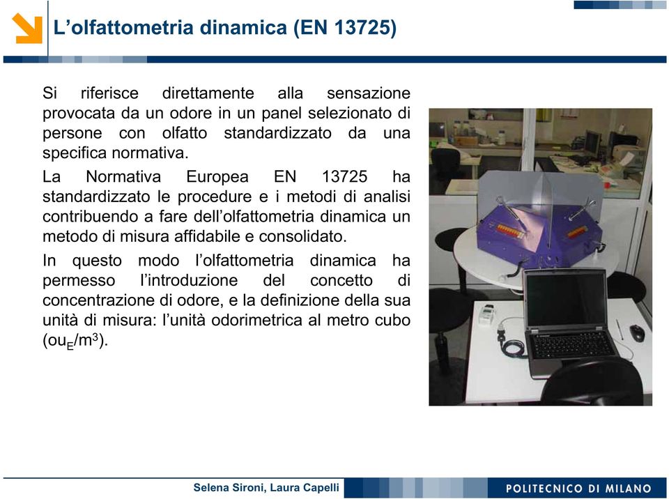 La Normativa Europea EN 13725 ha standardizzato le procedure e i metodi di analisi contribuendo a fare dell olfattometria dinamica un metodo